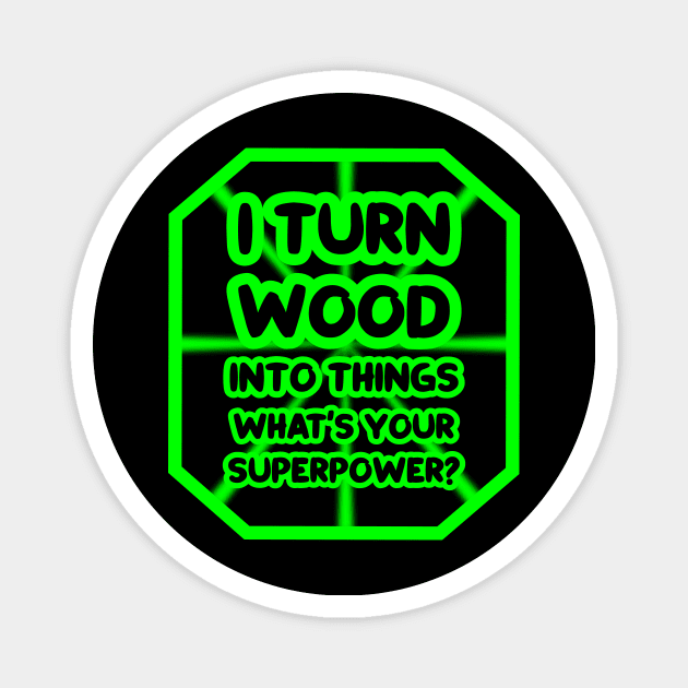 I turn wood into things, what's your superpower? Magnet by colorsplash